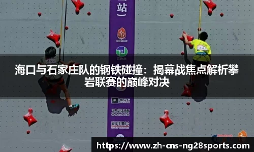 海口与石家庄队的钢铁碰撞：揭幕战焦点解析攀岩联赛的巅峰对决