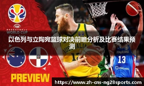 以色列与立陶宛篮球对决前瞻分析及比赛结果预测
